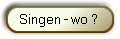 Singen - wo ? 