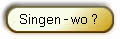 Singen - wo ? 